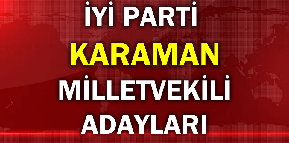 İYİ PARTİ KARAMAN MİLLETVEKİLİ ADAY LİSTESİ